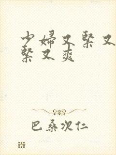 少妇又紧又嫩又紧又爽