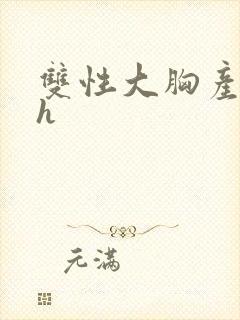 双性大胸产奶受h