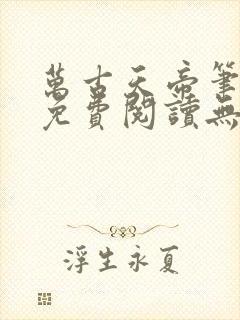 万古天帝笔趣阁免费阅读无弹窗