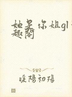 她是你姐gl笔趣阁