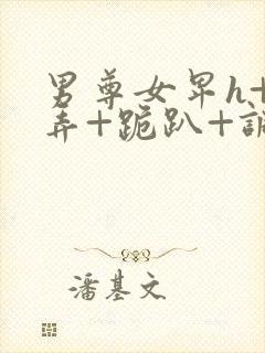 男尊女卑h+玩弄+跪趴+调教花小说封面