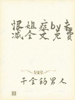 恨姐症by未删减全文免费阅读笔趣阁封面