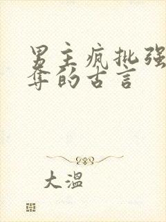 男主疯批强取豪夺的古言