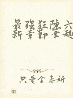 最强狂陈六何最新章节笔趣阁