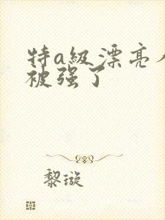 特a级漂亮人妻被强了