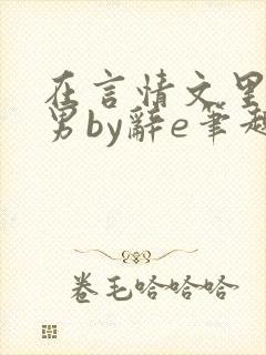 在言情文里撩直男by辞e笔趣阁