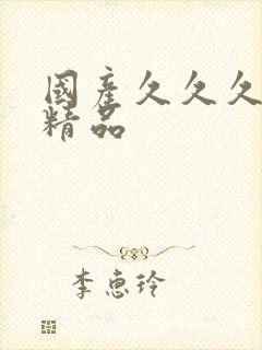 国产久久久久久精品