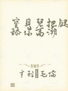 宝贝儿把腿张开舔你高潮封面