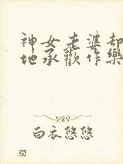 神女老婆却在背地承欢作乐的小说