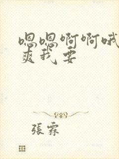 嗯嗯啊啊哦哦好爽我要