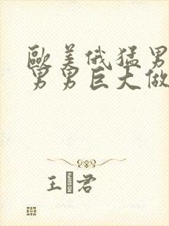 欧美俄猛男同志男男巨大做爰