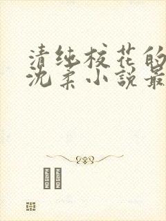 清纯校花的日常沈柔小说最新章节更