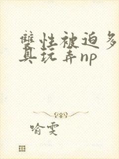 双性被迫多人道具玩弄np
