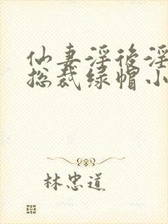 仙妻淫后淫臀女总裁绿帽小说封面