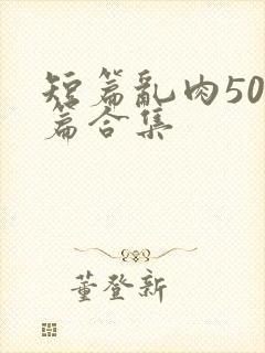 短篇乱肉500篇合集封面