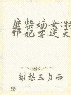 废柴嫡女:特工邪妃要逆天