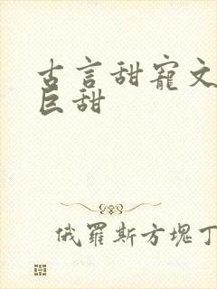 古言甜宠文推荐巨甜