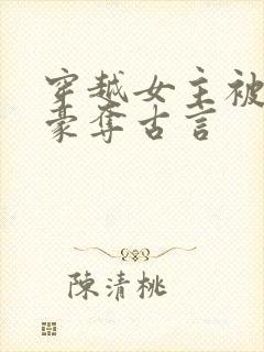 穿越女主被强取豪夺古言