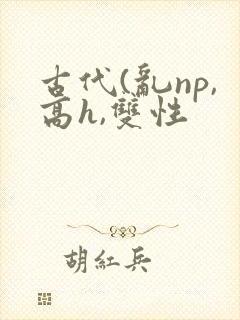 古代(乱np,高h,双性