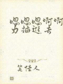 嗯嗯嗯啊啊啊用力插进去