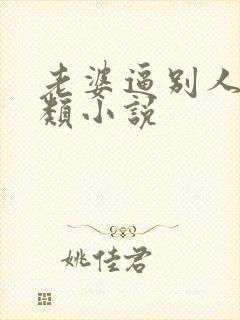 老婆逼别人操各类小说