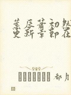 叶辰萧初然最新更新章节在线阅读