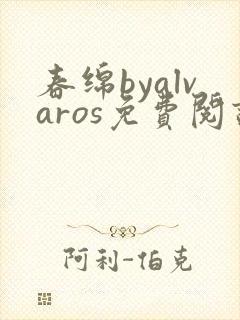 春绵byalvaros免费阅读笔趣阁无弹窗封面