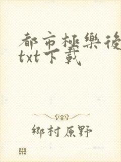 都市极乐后后宫txt下载