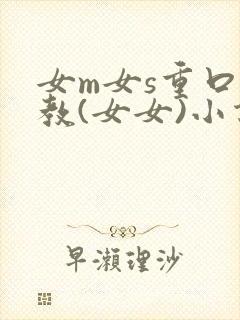 女m女s重口调教(女女)小说