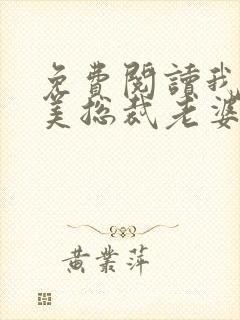 免费阅读我的绝美总裁老婆