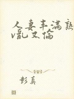 人妻丰满熟妇av乱又伦