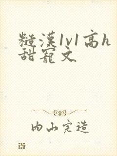 糙汉1v1高h甜宠文