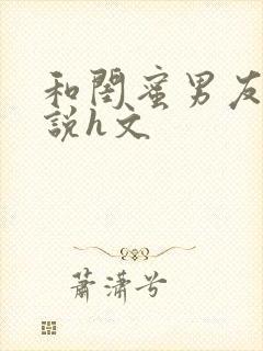 和闺蜜男友的小说h文封面