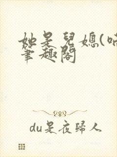 她是儿媳(喵)笔趣阁