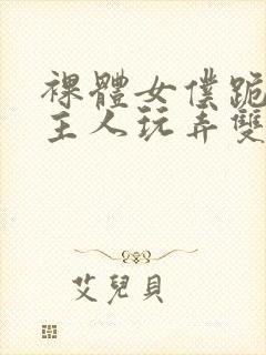 裸体女仆跪着让主人玩弄双乳小说