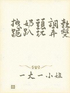 拽奶头调教尿孔跪趴玩弄双腿打开文