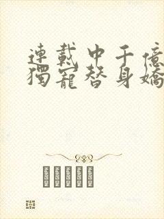 连载中千亿总裁独宠替身娇妻