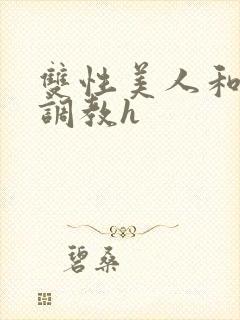 双性美人和继夫调教h