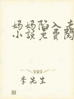 妈妈陷入老人院小说免费阅读全文最