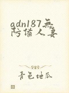 adn187无防备人妻