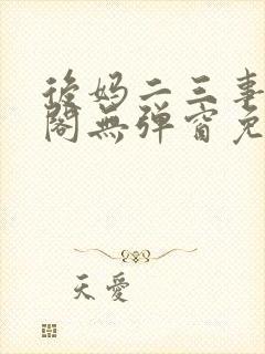 后妈二三事笔趣阁无弹窗免费阅读无