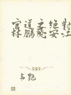 官道之绝对权力林鹏飞安江小说完结封面