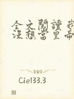 全文阅读 我真没想当皇帝啊