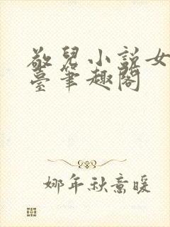 敬儿小说女神坐台笔趣阁