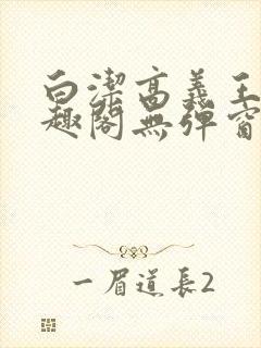 白洁高义王申笔趣阁无弹窗