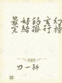 最好的玄幻小说完结排行榜前十名