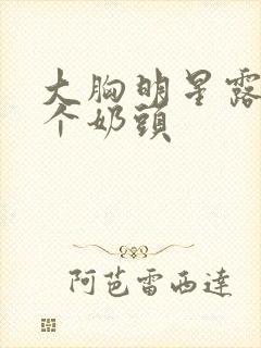 大胸明星露出整个奶头