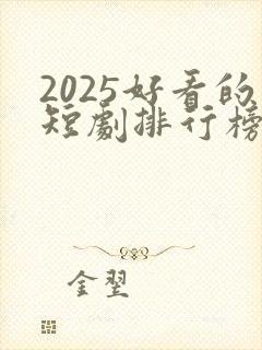 2025好看的短剧排行榜前十名