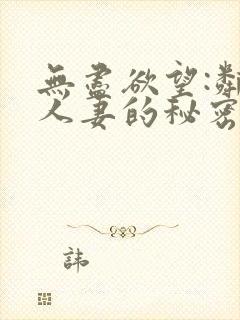 无尽欲望:邻家人妻的秘密中字完整版