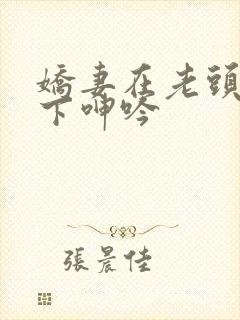 娇妻在老头淫辱下呻吟